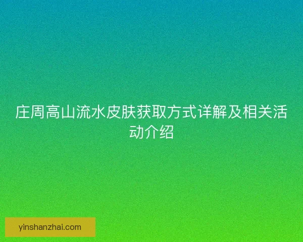 庄周高山流水皮肤获取方式详解及相关活动介绍